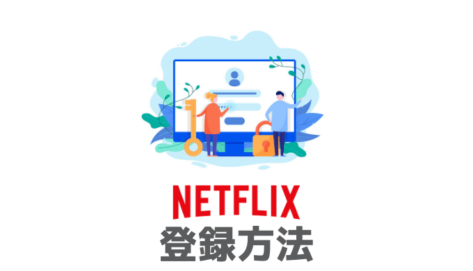 【2019年版】Netflixの登録方法・手順をいちばんカンタンに解説【注意点あり】